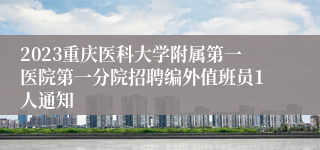 2023重庆医科大学附属第一医院第一分院招聘编外值班员1人通知
