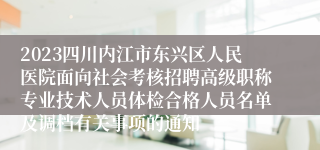 2023四川内江市东兴区人民医院面向社会考核招聘高级职称专业技术人员体检合格人员名单及调档有关事项的通知