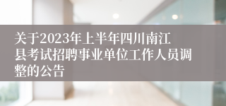 关于2023年上半年四川南江县考试招聘事业单位工作人员调整的公告