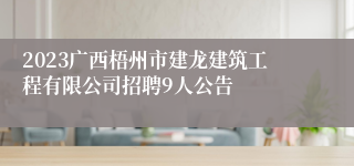 2023广西梧州市建龙建筑工程有限公司招聘9人公告