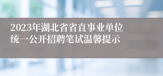 2023年湖北省省直事业单位统一公开招聘笔试温馨提示