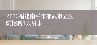 2023福建南平市邵武市立医院招聘1人启事