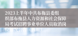 2023上半年中共布拖县委组织部布拖县人力资源和社会保障局考试招聘事业单位人员取消岗位情况公告（四川）