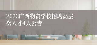 2023广西物资学校招聘高层次人才4人公告