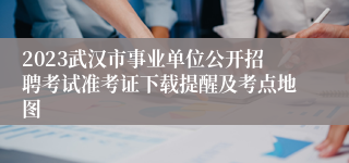 2023武汉市事业单位公开招聘考试准考证下载提醒及考点地图