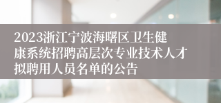 2023浙江宁波海曙区卫生健康系统招聘高层次专业技术人才拟聘用人员名单的公告