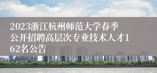 2023浙江杭州师范大学春季公开招聘高层次专业技术人才162名公告