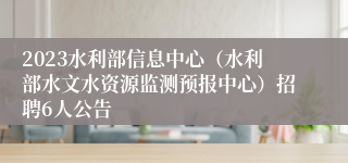 2023水利部信息中心（水利部水文水资源监测预报中心）招聘6人公告