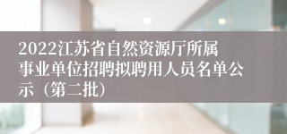 2022江苏省自然资源厅所属事业单位招聘拟聘用人员名单公示（第二批）