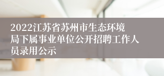 2022江苏省苏州市生态环境局下属事业单位公开招聘工作人员录用公示