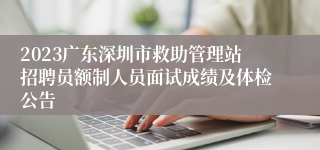 2023广东深圳市救助管理站招聘员额制人员面试成绩及体检公告
