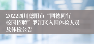 2022四川德阳市“同德同行校园招聘”罗江区入围体检人员及体检公告
