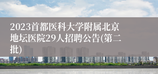 2023首都医科大学附属北京地坛医院29人招聘公告(第二批)