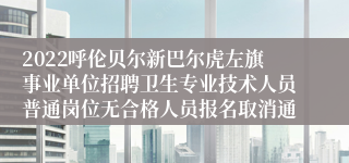 2022呼伦贝尔新巴尔虎左旗事业单位招聘卫生专业技术人员普通岗位无合格人员报名取消通