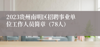 2023贵州南明区招聘事业单位工作人员简章（78人）