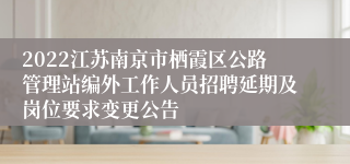 2022江苏南京市栖霞区公路管理站编外工作人员招聘延期及岗位要求变更公告
