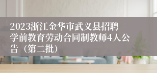 2023浙江金华市武义县招聘学前教育劳动合同制教师4人公告（第二批）