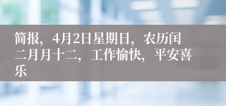 简报，4月2日星期日，农历闰二月月十二，工作愉快，平安喜乐