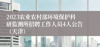 2023农业农村部环境保护科研监测所招聘工作人员4人公告（天津）