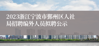 2023浙江宁波市鄞州区人社局招聘编外人员拟聘公示