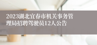 2023湖北宜春市机关事务管理局招聘驾驶员12人公告