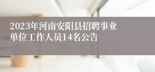 2023年河南安阳县招聘事业单位工作人员14名公告