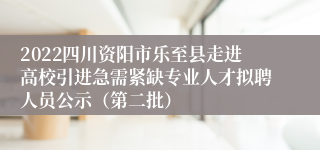 2022四川资阳市乐至县走进高校引进急需紧缺专业人才拟聘人员公示（第二批）