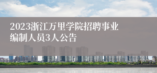 2023浙江万里学院招聘事业编制人员3人公告