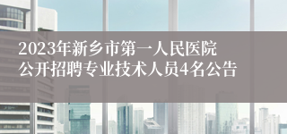 2023年新乡市第一人民医院公开招聘专业技术人员4名公告