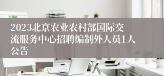 2023北京农业农村部国际交流服务中心招聘编制外人员1人公告