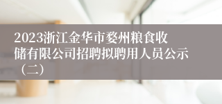 2023浙江金华市婺州粮食收储有限公司招聘拟聘用人员公示（二）