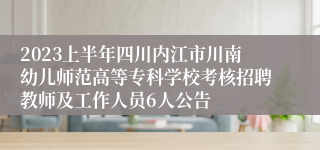 2023上半年四川内江市川南幼儿师范高等专科学校考核招聘教师及工作人员6人公告