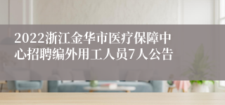 2022浙江金华市医疗保障中心招聘编外用工人员7人公告