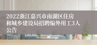 2022浙江嘉兴市南湖区住房和城乡建设局招聘编外用工3人公告