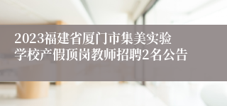 2023福建省厦门市集美实验学校产假顶岗教师招聘2名公告