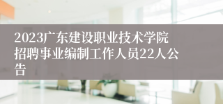 2023广东建设职业技术学院招聘事业编制工作人员22人公告