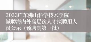 2023广东佛山科学技术学院诚聘海内外高层次人才拟聘用人员公示（预聘制第一批）