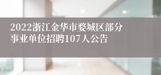 2022浙江金华市婺城区部分事业单位招聘107人公告