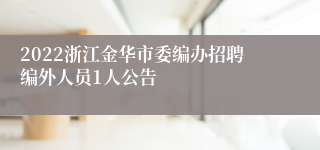 2022浙江金华市委编办招聘编外人员1人公告