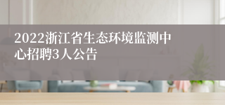 2022浙江省生态环境监测中心招聘3人公告