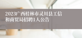 2023广西桂林市灵川县工信和商贸局招聘1人公告