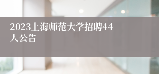 2023上海师范大学招聘44人公告