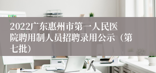 2022广东惠州市第一人民医院聘用制人员招聘录用公示（第七批）