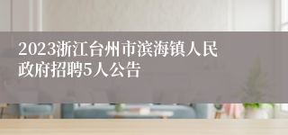 2023浙江台州市滨海镇人民政府招聘5人公告