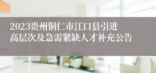 2023贵州铜仁市江口县引进高层次及急需紧缺人才补充公告