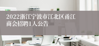 2022浙江宁波市江北区甬江商会招聘1人公告