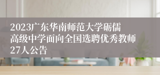 2023广东华南师范大学砺儒高级中学面向全国选聘优秀教师27人公告