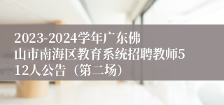 2023-2024学年广东佛山市南海区教育系统招聘教师512人公告（第二场）