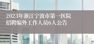 2023年浙江宁波市第一医院招聘编外工作人员6人公告