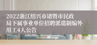 2022浙江绍兴市诸暨市民政局下属事业单位招聘派遣制编外用工4人公告